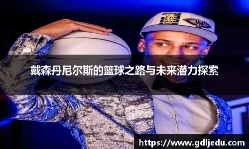 戴森丹尼尔斯的篮球之路与未来潜力探索