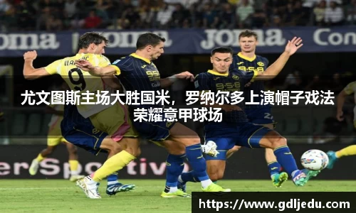 尤文图斯主场大胜国米，罗纳尔多上演帽子戏法荣耀意甲球场