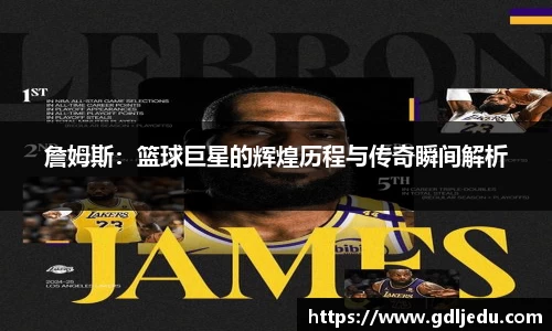 詹姆斯：篮球巨星的辉煌历程与传奇瞬间解析