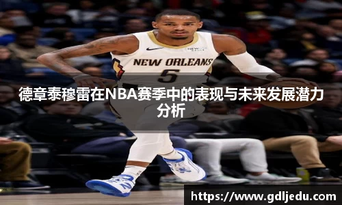 德章泰穆雷在NBA赛季中的表现与未来发展潜力分析